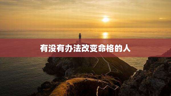 有没有办法改变命格的人