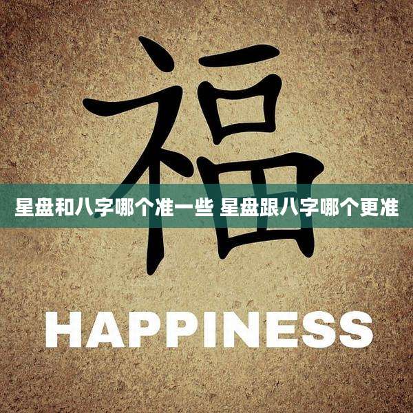 星盘和八字哪个准一些 星盘跟八字哪个更准