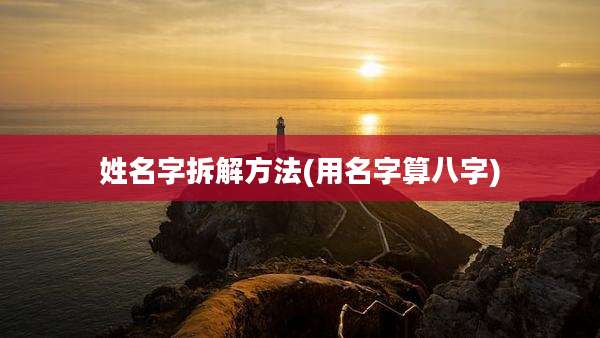 姓名字拆解方法(用名字算八字)