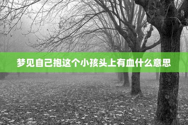 梦见自己抱这个小孩头上有血什么意思