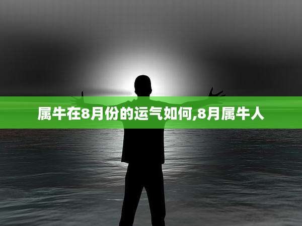 属牛在8月份的运气如何,8月属牛人