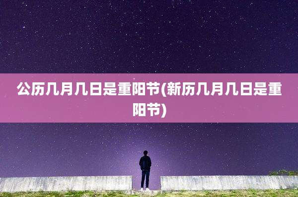 公历几月几日是重阳节(新历几月几日是重阳节)