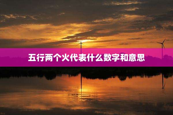 五行两个火代表什么数字和意思
