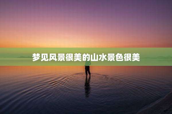 梦见风景很美的山水景色很美