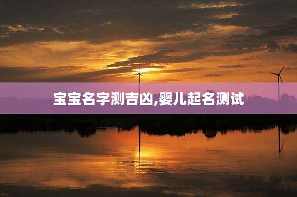 宝宝名字测吉凶,婴儿起名测试