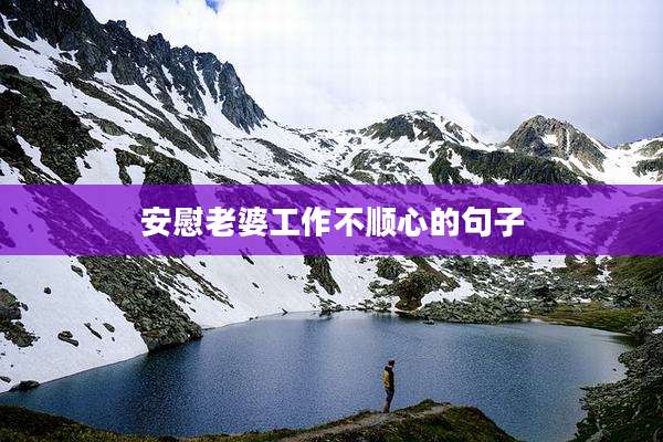 安慰老婆工作不顺心的句子