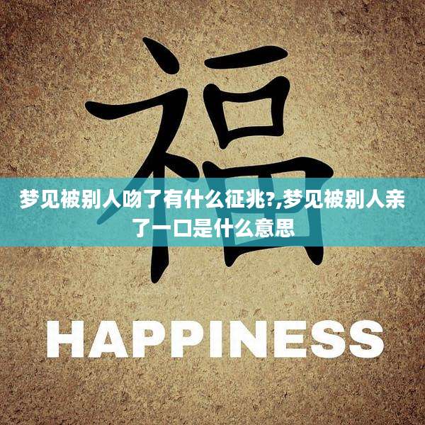 梦见被别人吻了有什么征兆?,梦见被别人亲了一口是什么意思