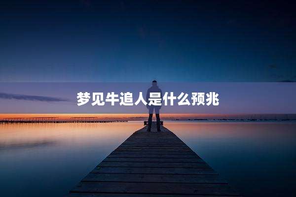 梦见牛追人是什么预兆