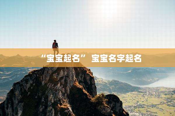“宝宝起名” 宝宝名字起名