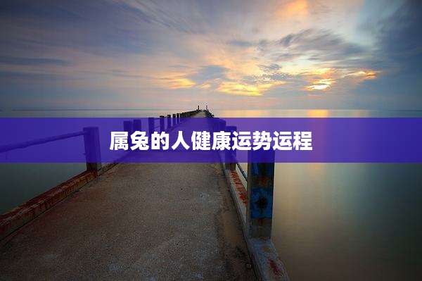 属兔的人健康运势运程