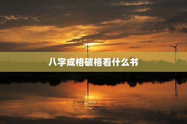 八字成格破格看什么书