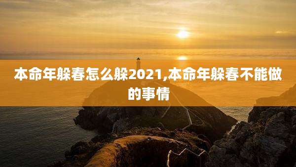 本命年躲春怎么躲2021,本命年躲春不能做的事情