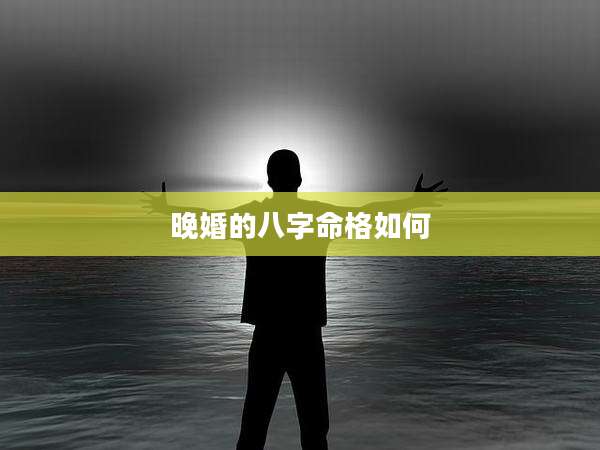 晚婚的八字命格如何