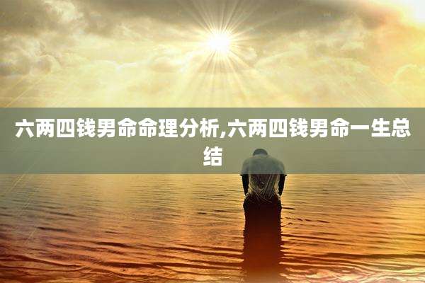六两四钱男命命理分析,六两四钱男命一生总结