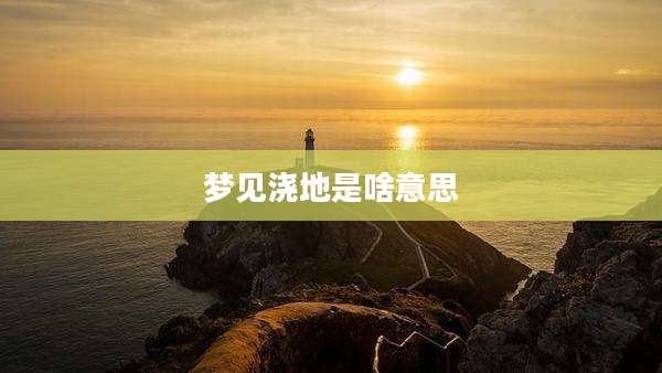 梦见浇地是啥意思