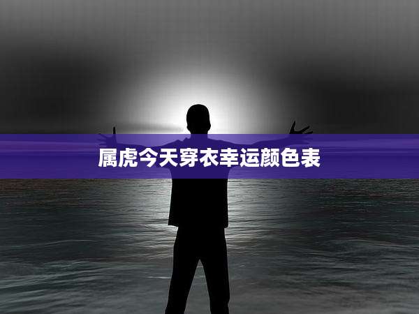 属虎今天穿衣幸运颜色表