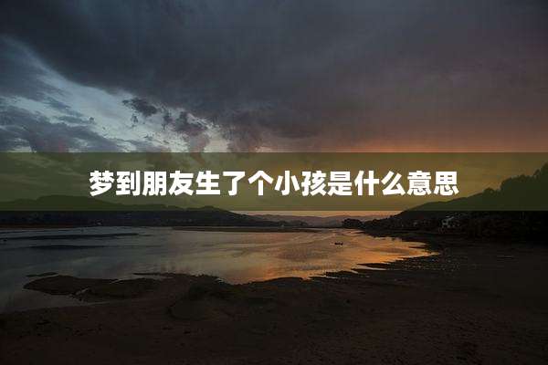 梦到朋友生了个小孩是什么意思