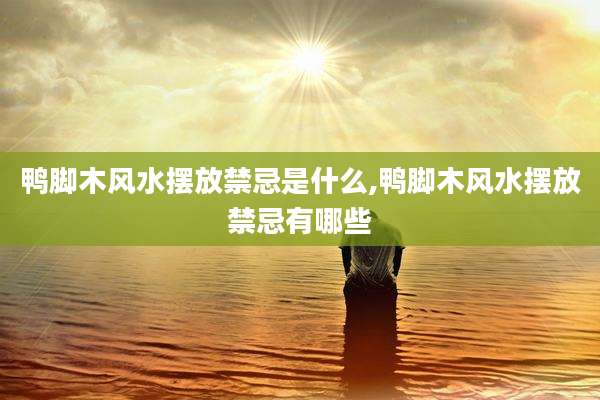 鸭脚木风水摆放禁忌是什么,鸭脚木风水摆放禁忌有哪些