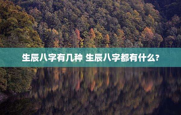 生辰八字有几种 生辰八字都有什么?
