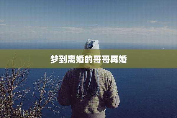 梦到离婚的哥哥再婚