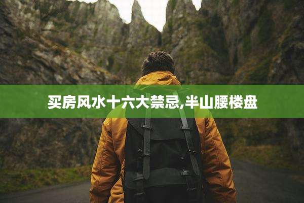 买房风水十六大禁忌,半山腰楼盘