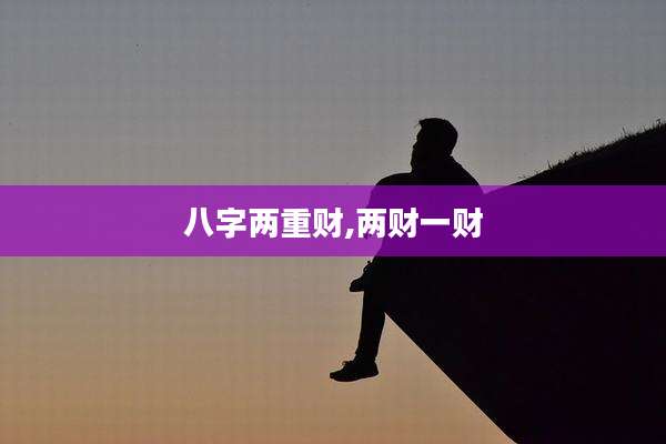 八字两重财,两财一财