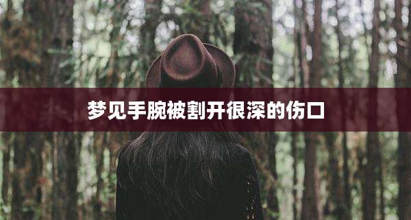 梦见手腕被割开很深的伤口