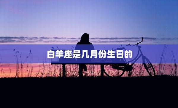 白羊座是几月份生日的