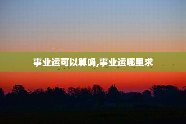 事业运可以算吗,事业运哪里求