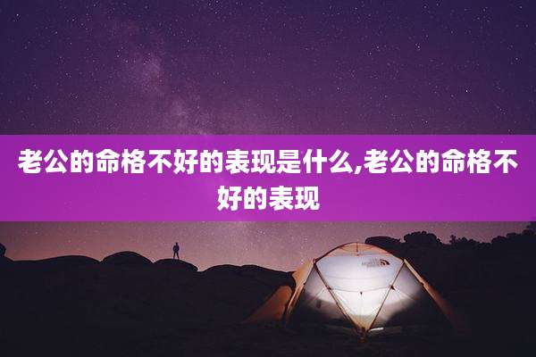 老公的命格不好的表现是什么,老公的命格不好的表现