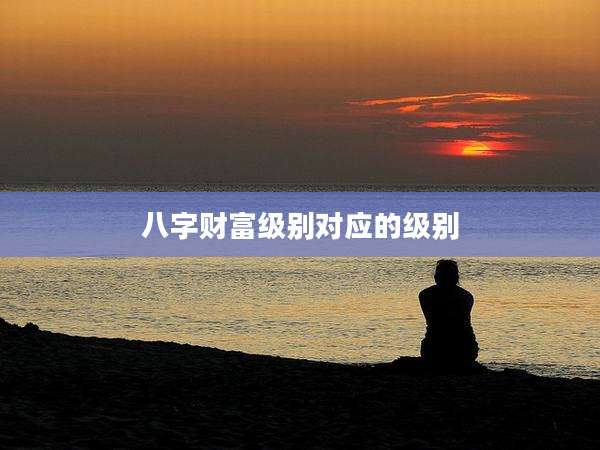 八字财富级别对应的级别