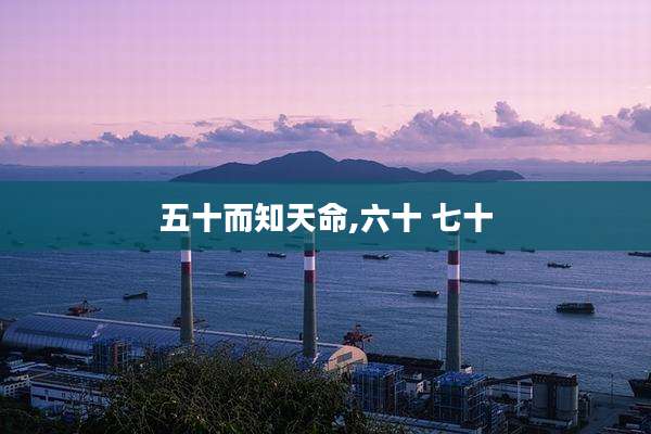五十而知天命,六十 七十