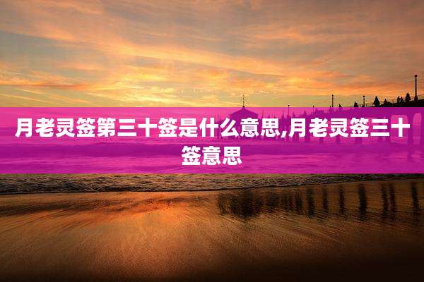 月老灵签第三十签是什么意思,月老灵签三十签意思