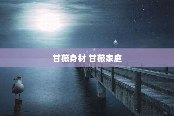 甘薇身材 甘薇家庭