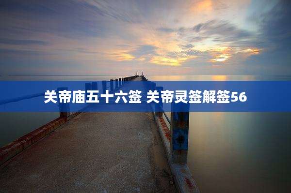 关帝庙五十六签 关帝灵签解签56