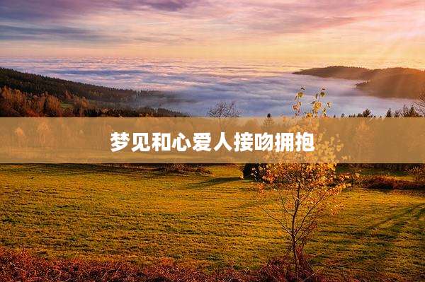 梦见和心爱人接吻拥抱