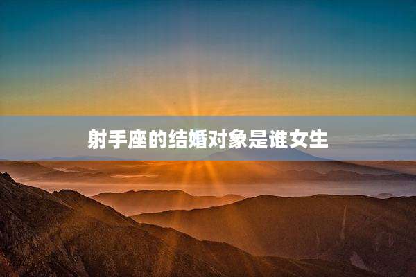 射手座的结婚对象是谁女生