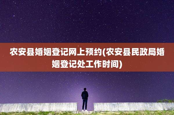 农安县婚姻登记网上预约(农安县民政局婚姻登记处工作时间)