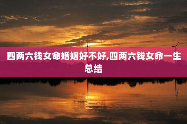 四两六钱女命婚姻好不好,四两六钱女命一生总结