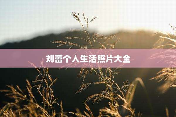 刘蕾个人生活照片大全