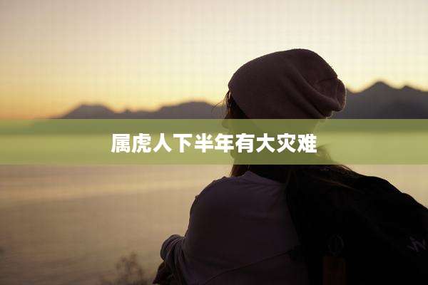 属虎人下半年有大灾难