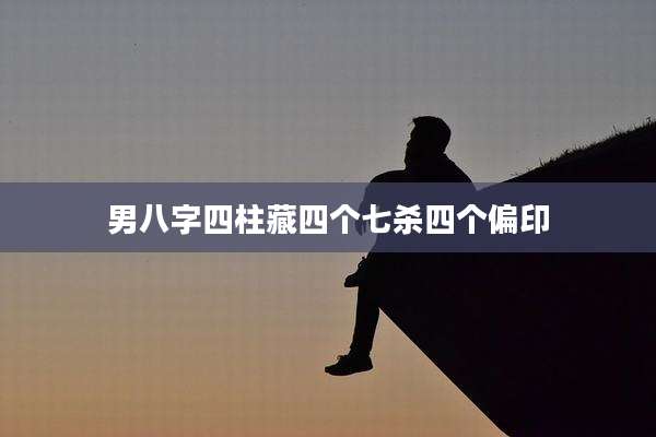 男八字四柱藏四个七杀四个偏印
