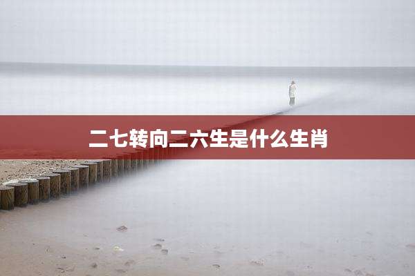 二七转向二六生是什么生肖