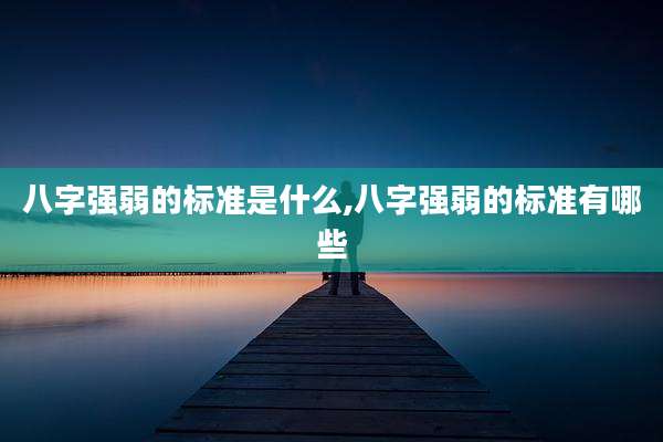 八字强弱的标准是什么,八字强弱的标准有哪些