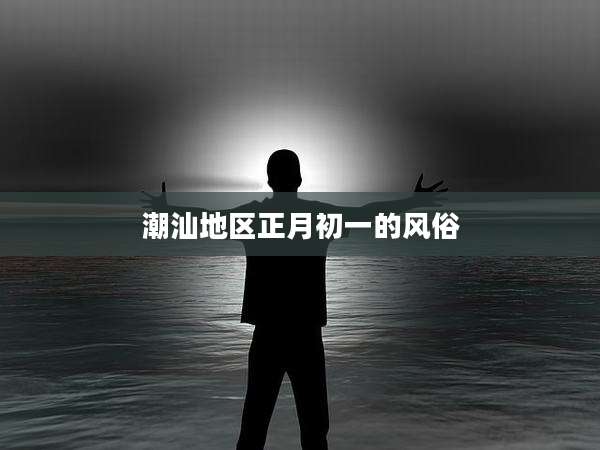 潮汕地区正月初一的风俗