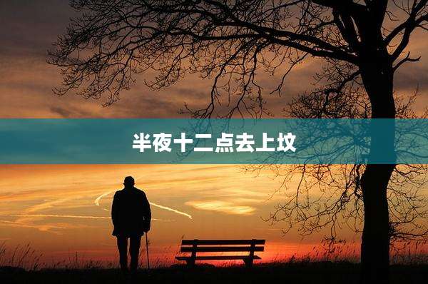半夜十二点去上坟