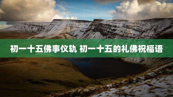 初一十五佛事仪轨 初一十五的礼佛祝福语