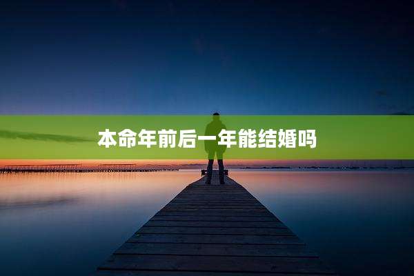 本命年前后一年能结婚吗