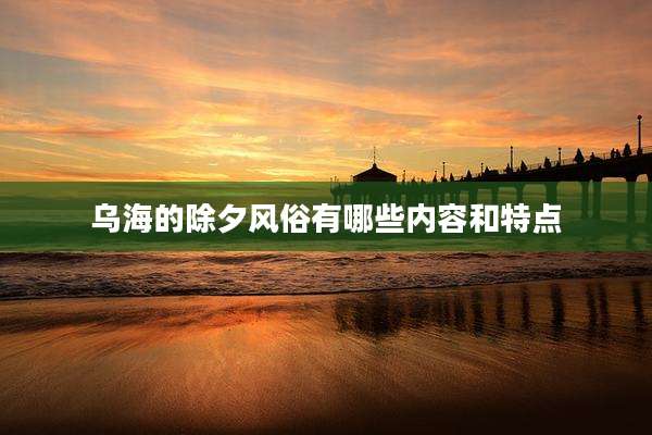 乌海的除夕风俗有哪些内容和特点