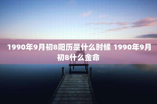 1990年9月初8阳历是什么时候 1990年9月初8什么金命